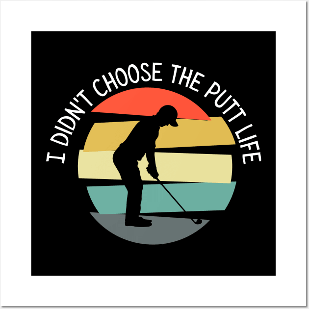 I Didn't Choose The Putt Life Golfing Gear Golf Wall Art by Lone Wolf Works